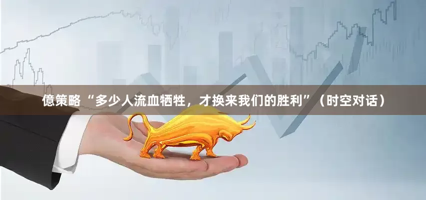億策略 “多少人流血牺牲，才换来我们的胜利”（时空对话）
