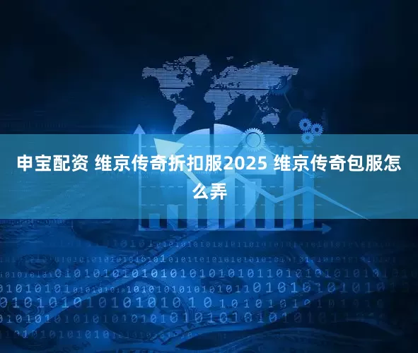 申宝配资 维京传奇折扣服2025 维京传奇包服怎么弄