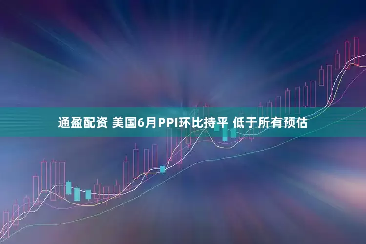 通盈配资 美国6月PPI环比持平 低于所有预估