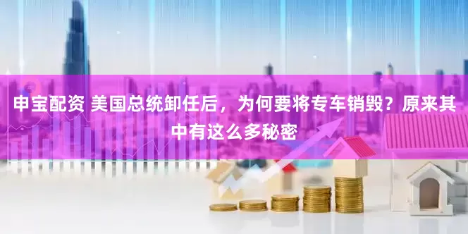 申宝配资 美国总统卸任后，为何要将专车销毁？原来其中有这么多秘密
